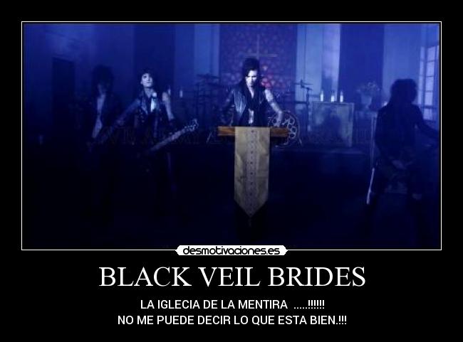 BLACK VEIL BRIDES - LA IGLECIA DE LA MENTIRA  .....!!!!!!
NO ME PUEDE DECIR LO QUE ESTA BIEN.!!!