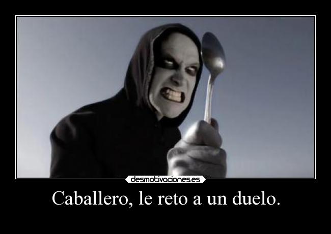 Caballero, le reto a un duelo. -