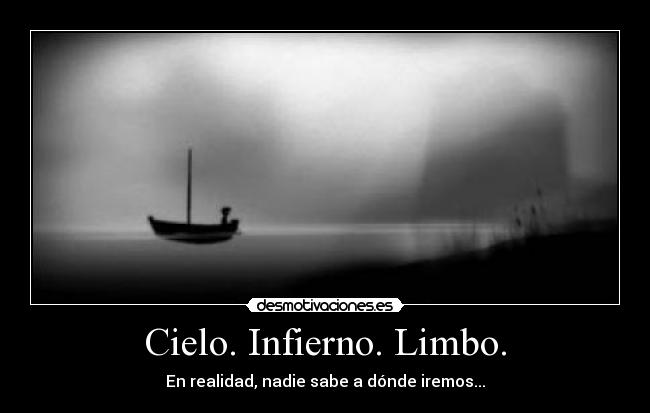 Cielo. Infierno. Limbo. - En realidad, nadie sabe a dónde iremos...