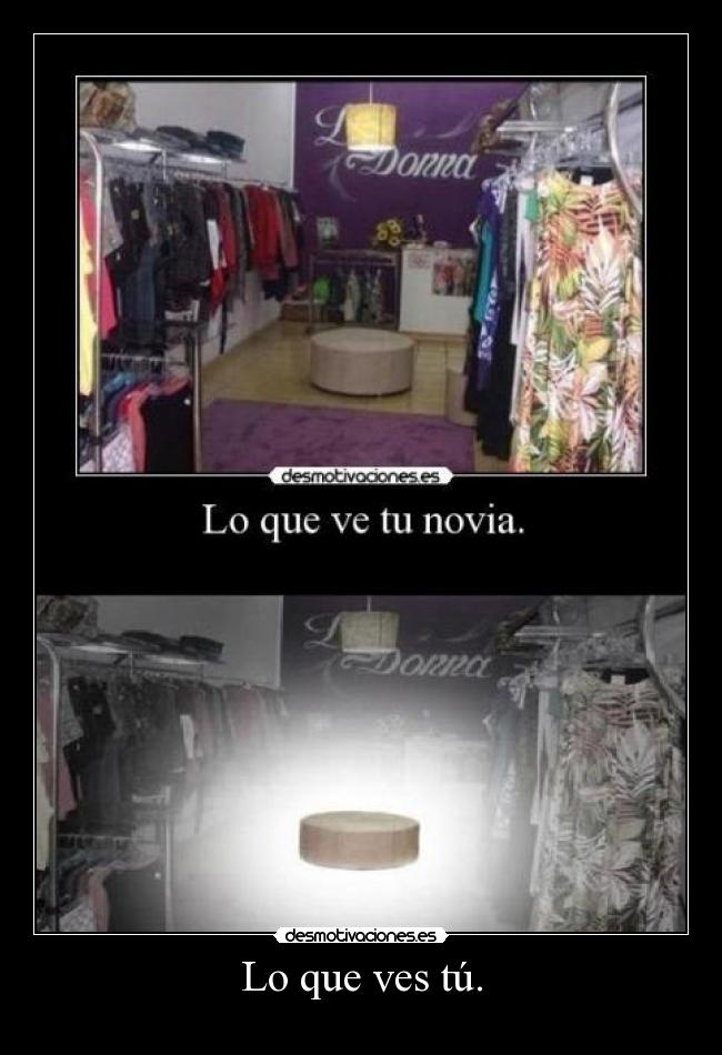 Lo que ves tú. -
