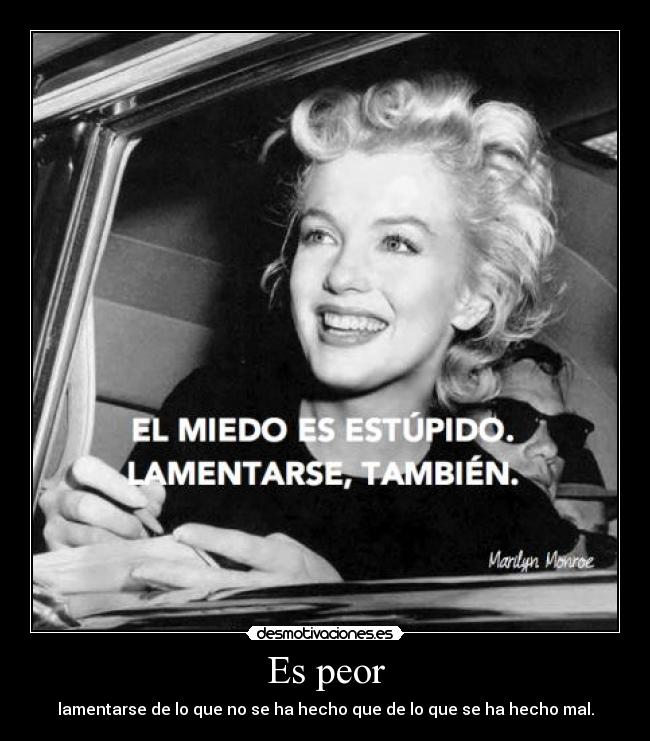 Es peor - lamentarse de lo que no se ha hecho que de lo que se ha hecho mal.