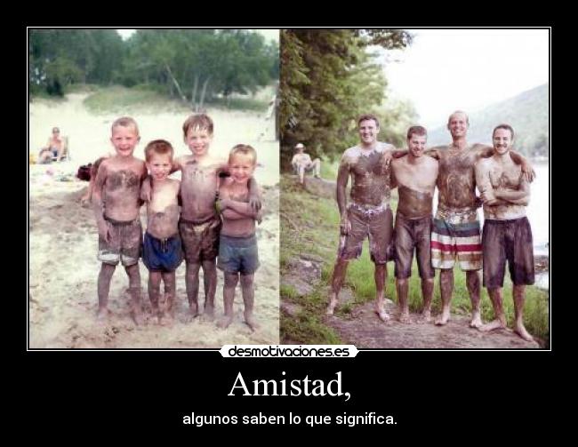 Amistad, - algunos saben lo que significa.