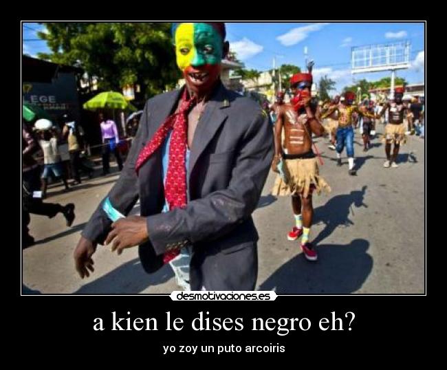 a kien le dises negro eh? - 