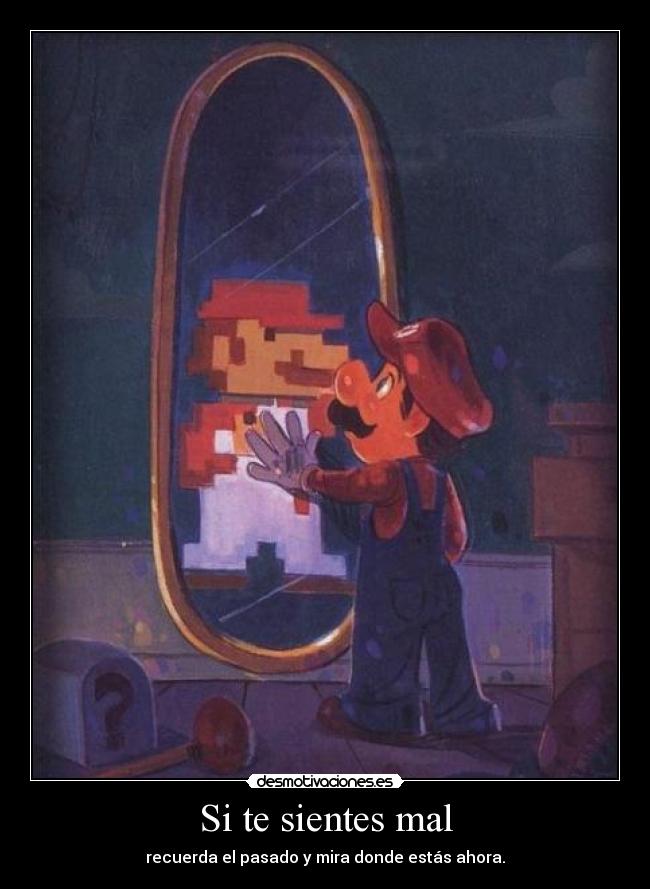 Si te sientes mal - recuerda el pasado y mira donde estás ahora.
