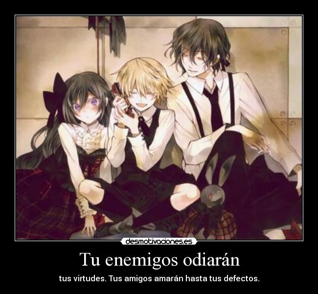 Tu enemigos odiarán - tus virtudes. Tus amigos amarán hasta tus defectos.