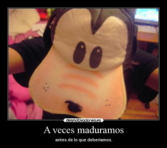 A veces maduramos - antes de lo que deberíamos.