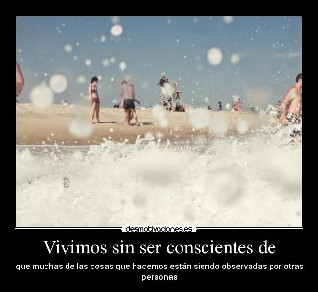 Vivimos sin ser conscientes de - 