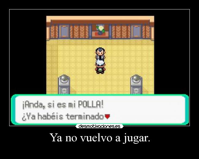 Ya no vuelvo a jugar. - 