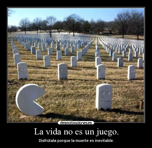 La vida no es un juego. - 