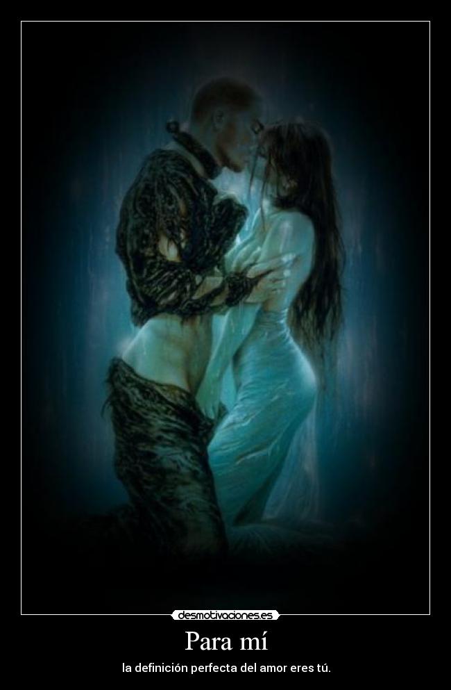 Para mí - la definición perfecta del amor eres tú.