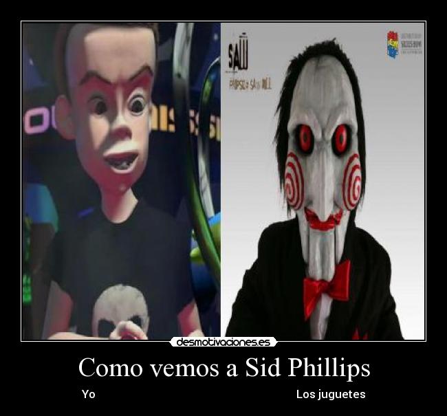 Como vemos a Sid Phillips - Yo Los juguetes