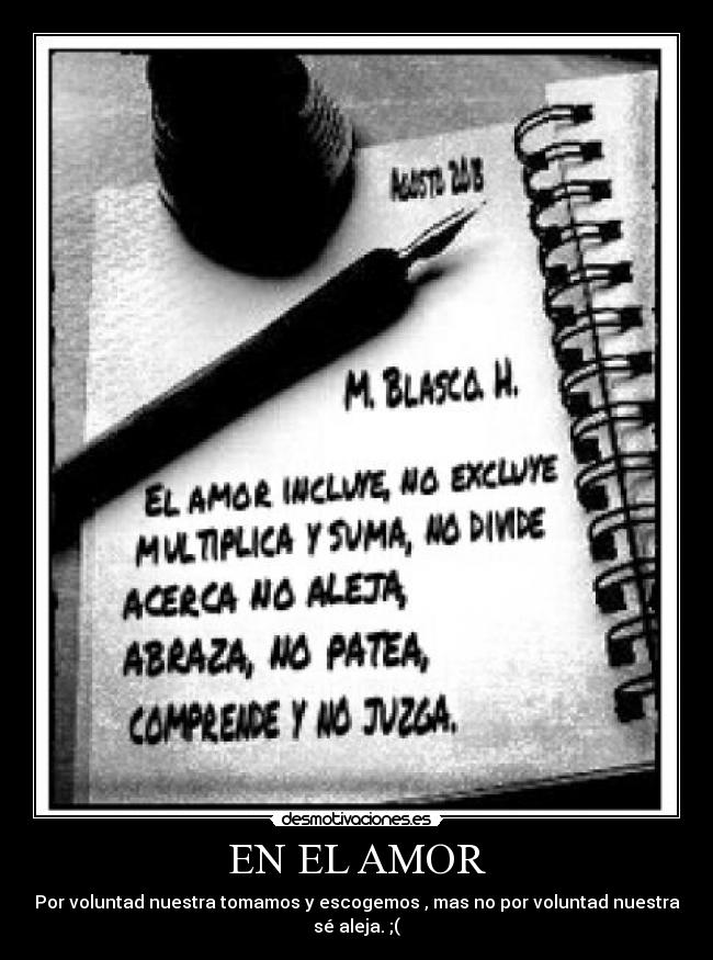 EN EL AMOR - Por voluntad nuestra tomamos y escogemos , mas no por voluntad nuestra
sé aleja. ;(