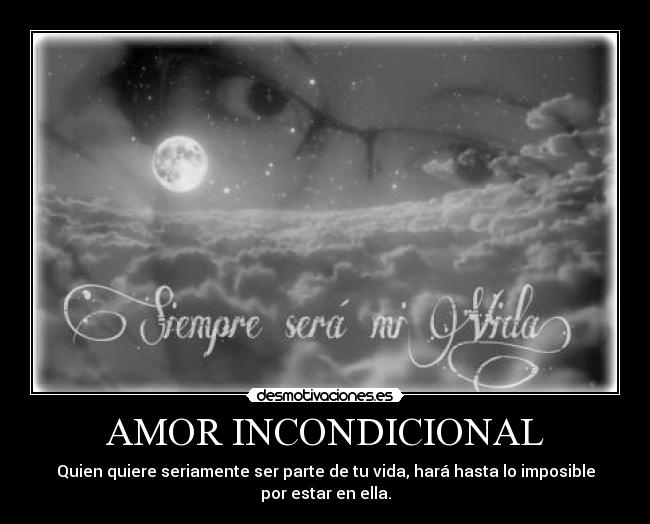 AMOR INCONDICIONAL - Quien quiere seriamente ser parte de tu vida, hará hasta lo imposible por estar en ella.