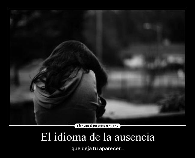 El idioma de la ausencia - que deja tu aparecer...