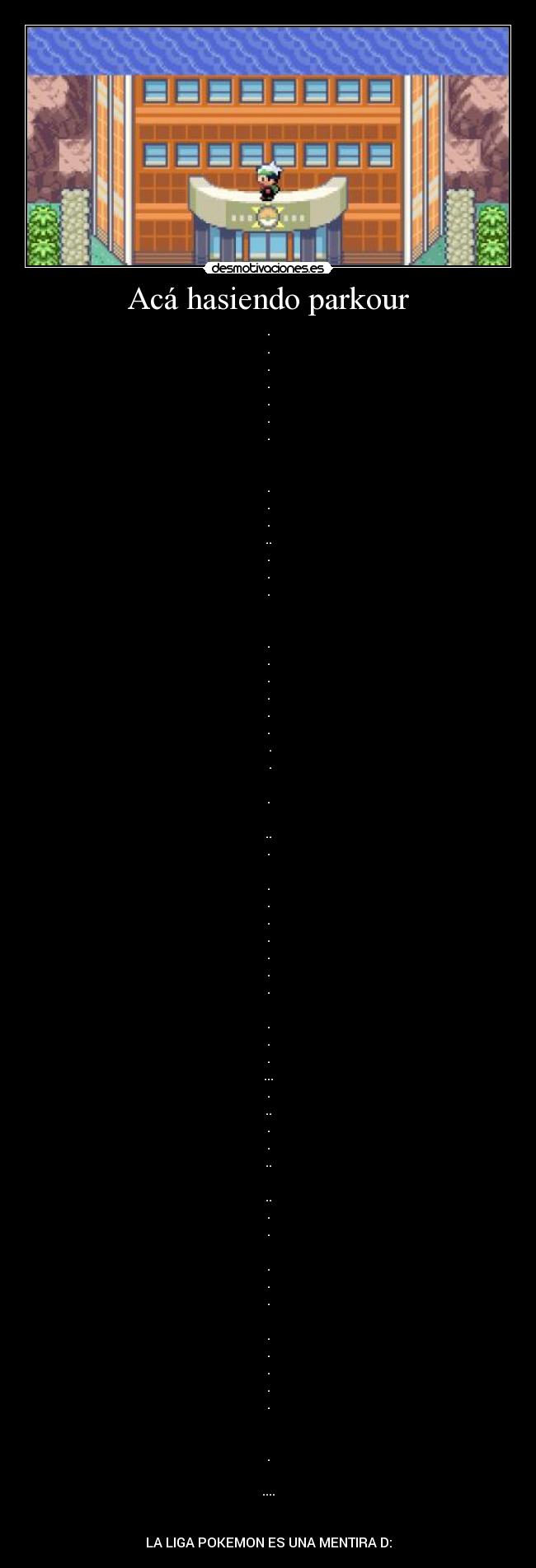 Acá hasiendo parkour - .
.
.
.
.
.
.
 

.
.
.
..
.
.
.


.
.
.
.
.
.
 .
 .

.

..
.

.
.
.
.
.
.
.

.
.
.
...
.
..
.
.
..

..
.
.

.
.
.

.
.
.
.
.


.

....


LA LIGA POKEMON ES UNA MENTIRA D: