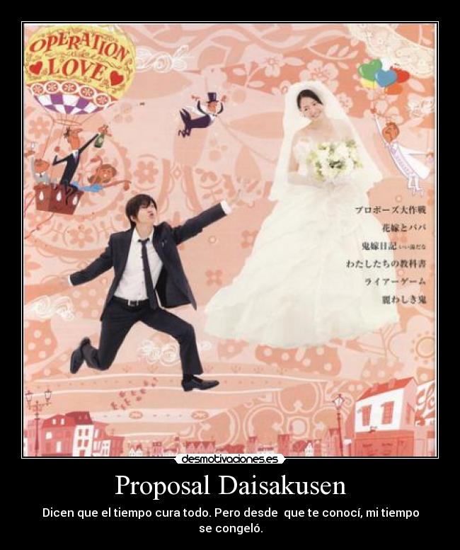 Proposal Daisakusen - Dicen que el tiempo cura todo. Pero desde que te conocí, mi tiempo se congeló.