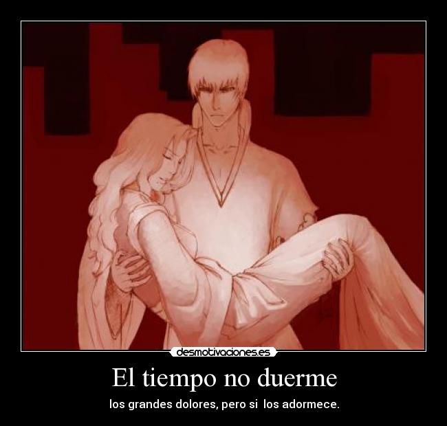 El tiempo no duerme - los grandes dolores, pero si los adormece.