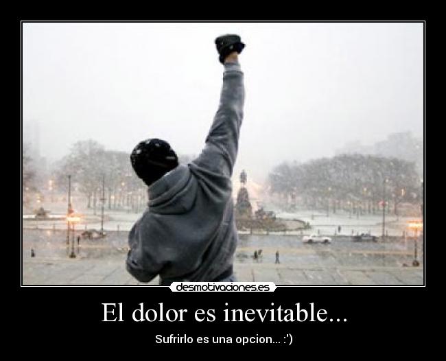 El dolor es inevitable... - Sufrirlo es una opcion... :)