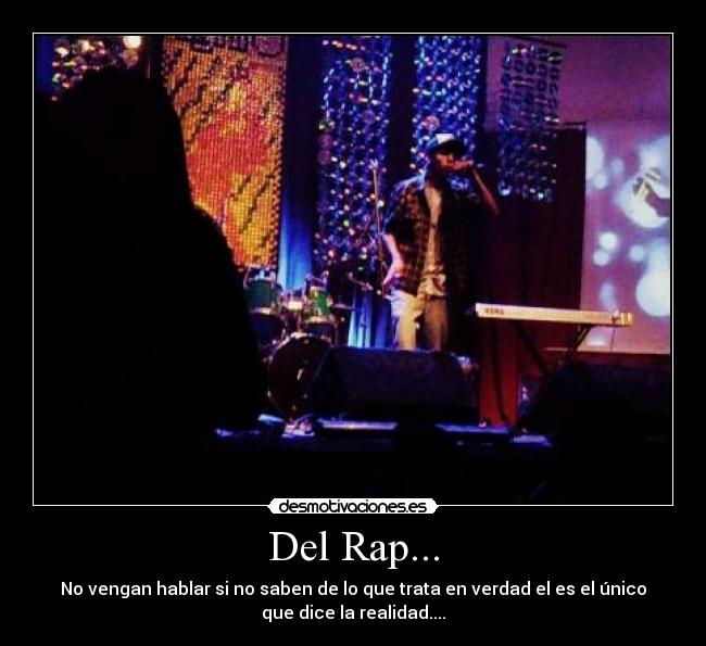 Del Rap... - No vengan hablar si no saben de lo que trata en verdad el es el único
que dice la realidad....