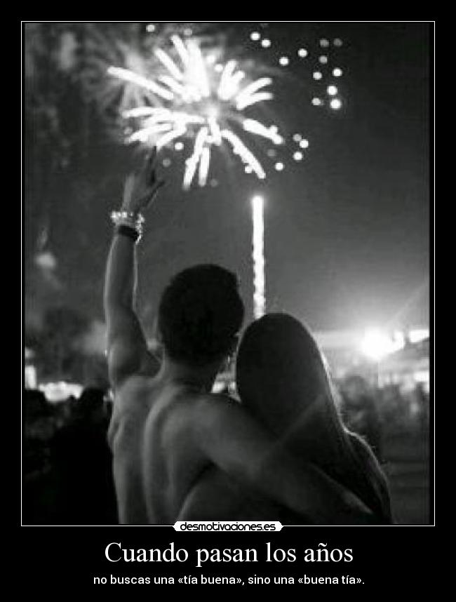 Cuando pasan los años - no buscas una «tía buena», sino una «buena tía».