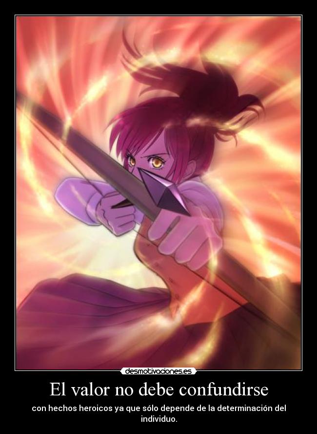 El valor no debe confundirse - con hechos heroicos ya que sólo depende de la determinación del individuo.
