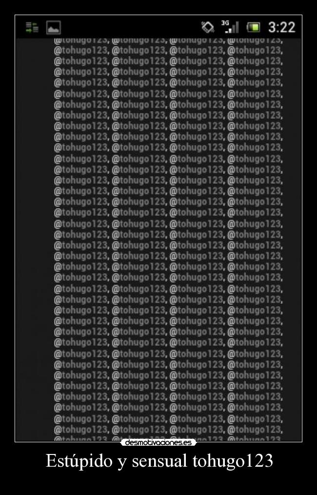 Estúpido y sensual tohugo123 -