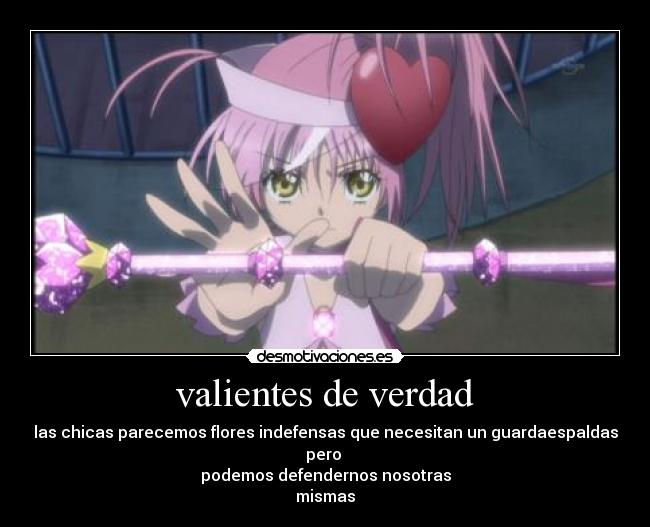 valientes de verdad - las chicas parecemos flores indefensas que necesitan un guardaespaldas pero
podemos defendernos nosotras
mismas