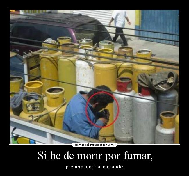 Si he de morir por fumar, - prefiero morir a lo grande.