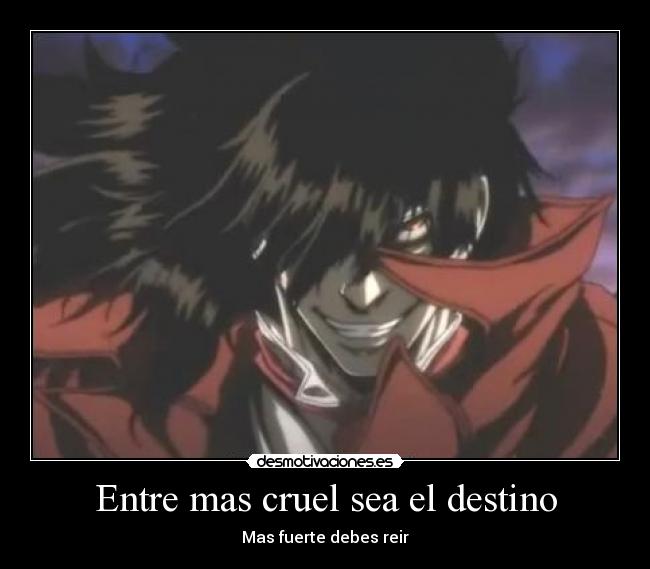 Entre mas cruel sea el destino -