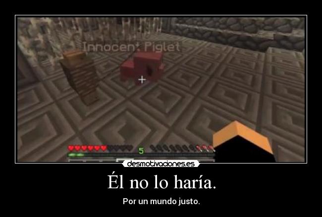 Él no lo haría. - Por un mundo justo.