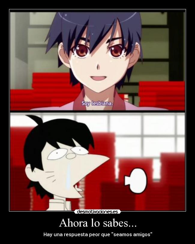 Ahora lo sabes... - Hay una respuesta peor que seamos amigos