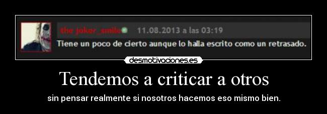 Tendemos a criticar a otros - sin pensar realmente si nosotros hacemos eso mismo bien.