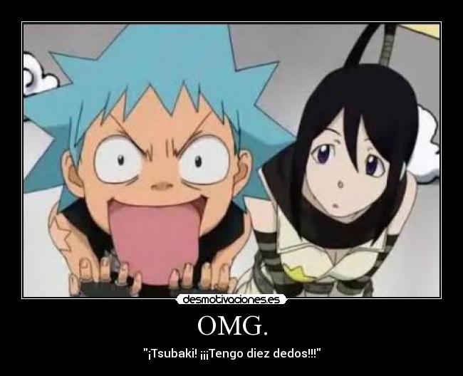 OMG. - ¡Tsubaki! ¡¡¡Tengo diez dedos!!!