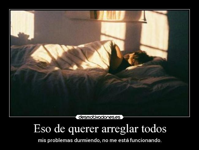 Eso de querer arreglar todos -