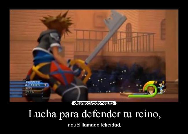Lucha para defender tu reino, - aquél llamado felicidad.