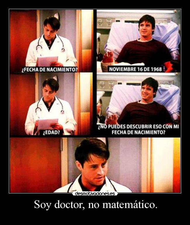 Soy doctor, no matemático. -
