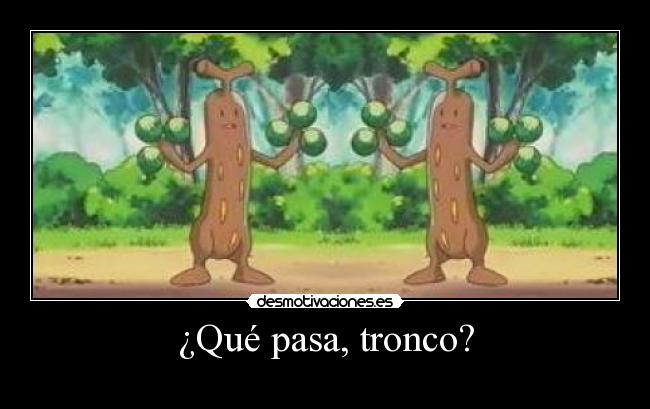 ¿Qué pasa, tronco? -