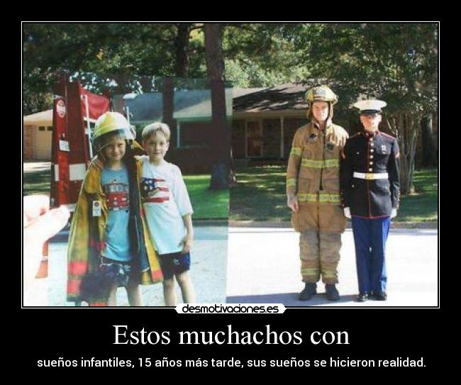 Estos muchachos con - sueños infantiles, 15 años más tarde, sus sueños se hicieron realidad.