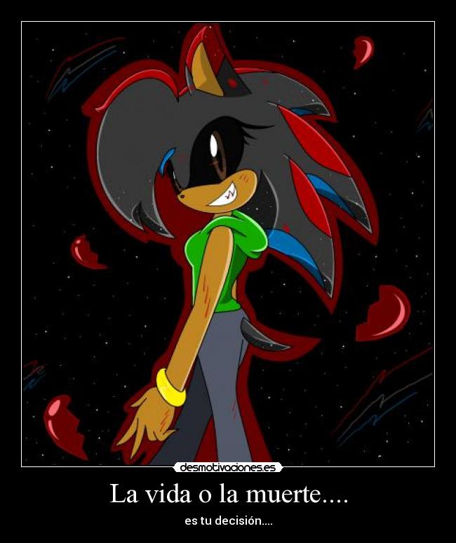 La vida o la muerte.... - es tu decisión....