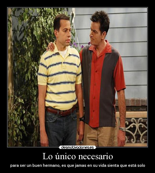 Lo único necesario - para ser un buen hermano, es que jamas en su vida sienta que está solo