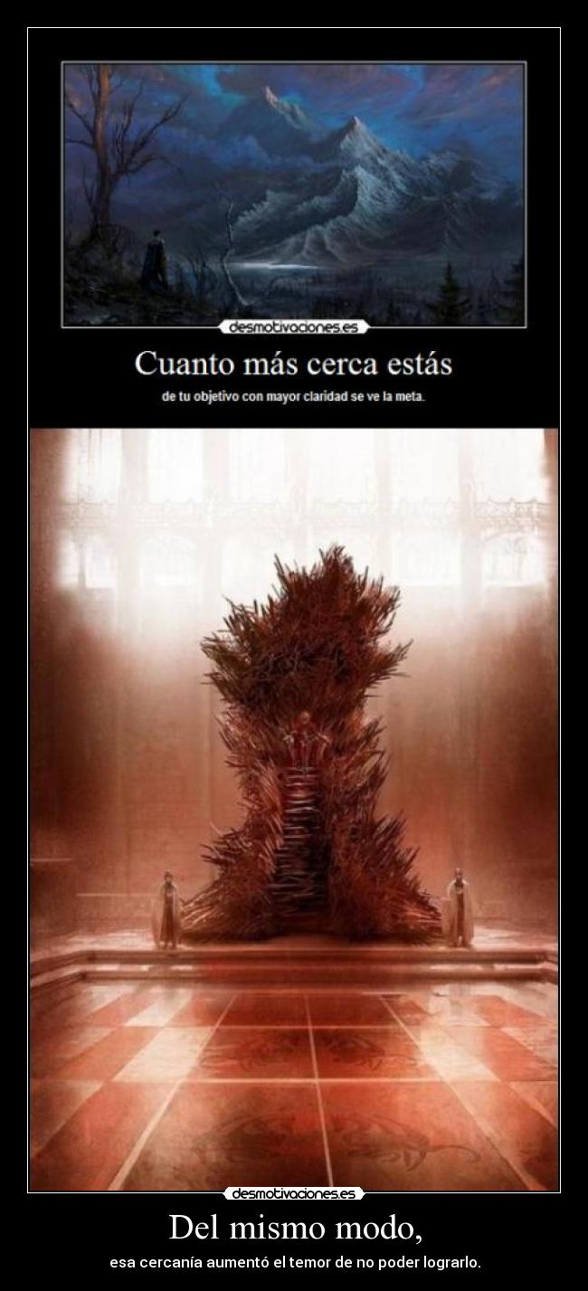 Del mismo modo, - esa cercanía aumentó el temor de no poder lograrlo.