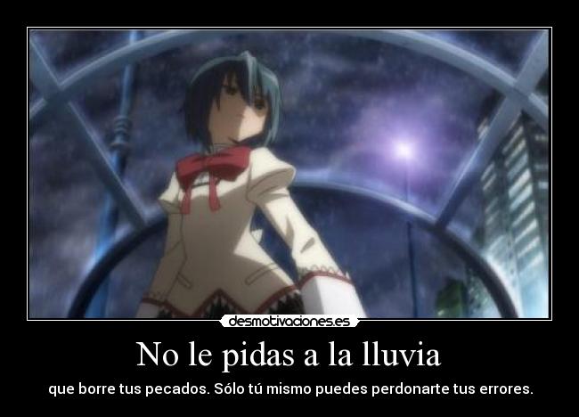 No le pidas a la lluvia - que borre tus pecados. Sólo tú mismo puedes perdonarte tus errores.