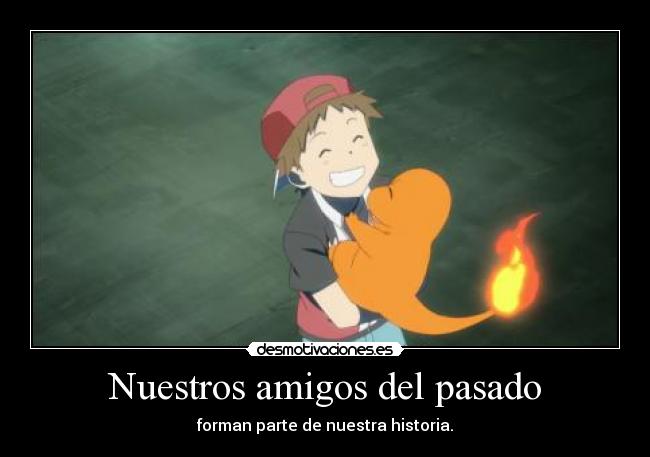 Nuestros amigos del pasado - forman parte de nuestra historia.