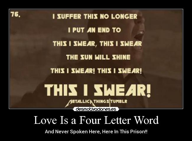 Love Is a Four Letter Word - And Never Spoken Here, Here In This Prison!!
