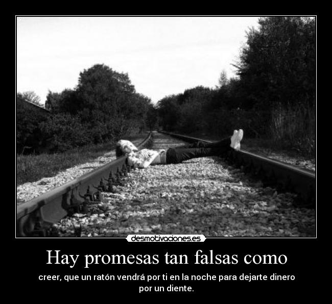 Hay promesas tan falsas como - creer, que un ratón vendrá por ti en la noche para dejarte dinero por un diente.