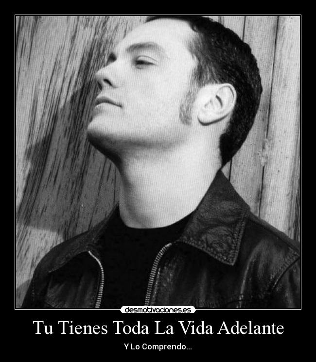 Tu Tienes Toda La Vida Adelante - Y Lo Comprendo...