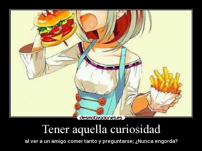 carteles anime manga otaku cosplay mensaje comida amigo comer mucho hace bien para trasero lol desmotivaciones