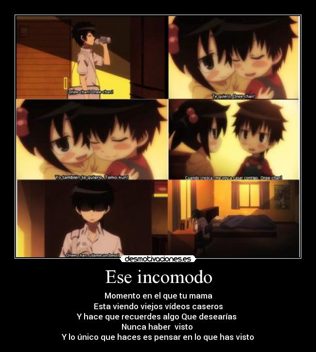 Ese incomodo - Momento en el que tu mama
Esta viendo viejos vídeos caseros
Y hace que recuerdes algo Que desearías
Nunca haber visto
Y lo único que haces es pensar en lo que has visto