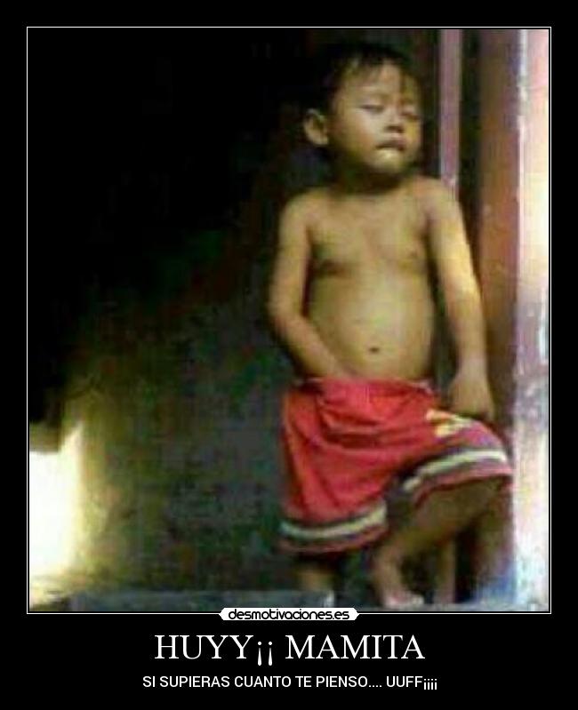 HUYY¡¡ MAMITA - SI SUPIERAS CUANTO TE PIENSO.... UUFF¡¡¡¡