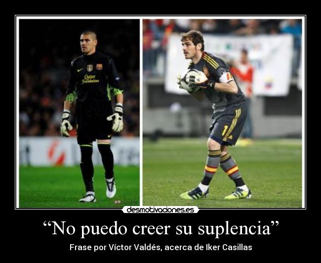 “No puedo creer su suplencia” - Frase por Víctor Valdés, acerca de Iker Casillas